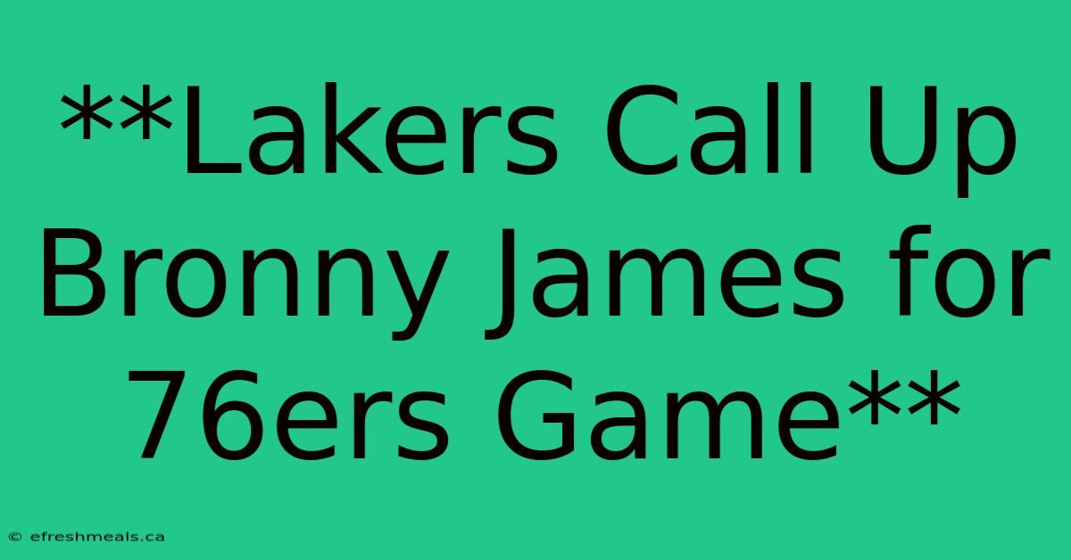 **Lakers Call Up Bronny James For 76ers Game**