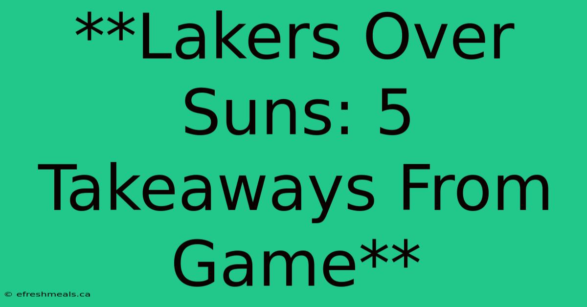 **Lakers Over Suns: 5 Takeaways From Game** 