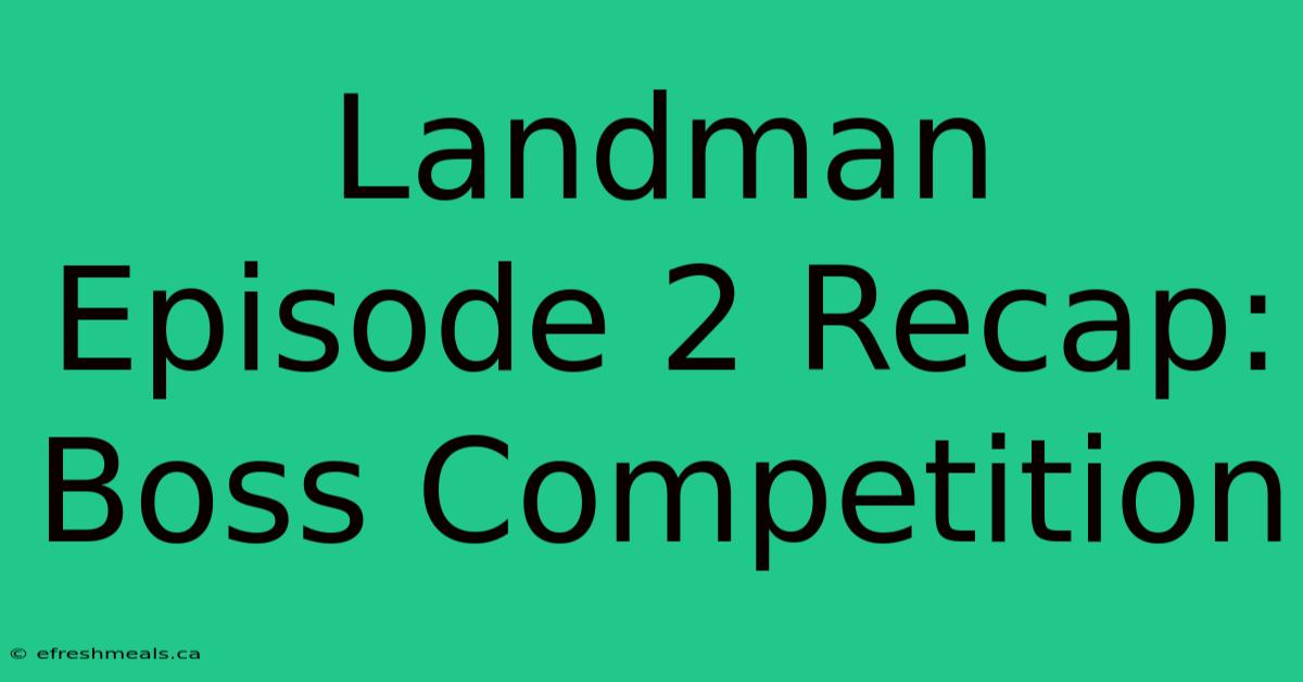 Landman Episode 2 Recap: Boss Competition