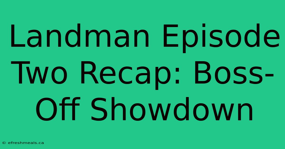 Landman Episode Two Recap: Boss-Off Showdown