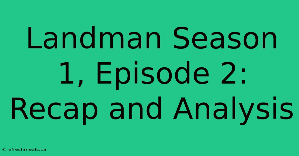 Landman Season 1, Episode 2: Recap And Analysis