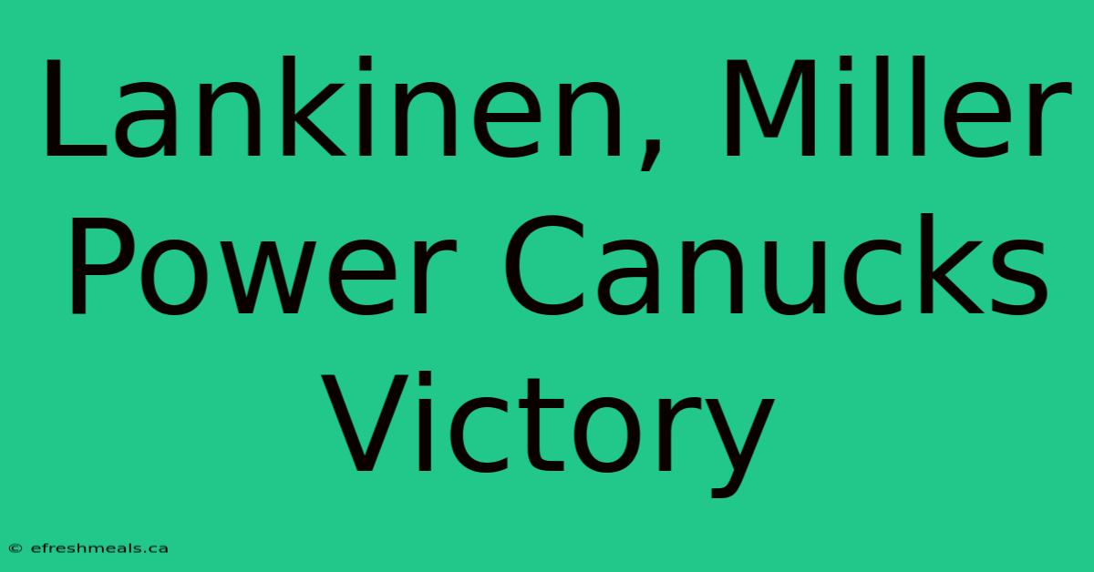 Lankinen, Miller Power Canucks Victory