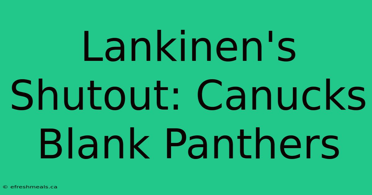 Lankinen's Shutout: Canucks Blank Panthers