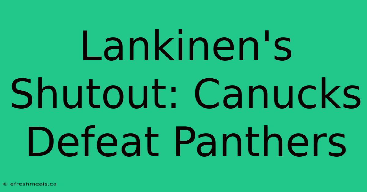 Lankinen's Shutout: Canucks Defeat Panthers