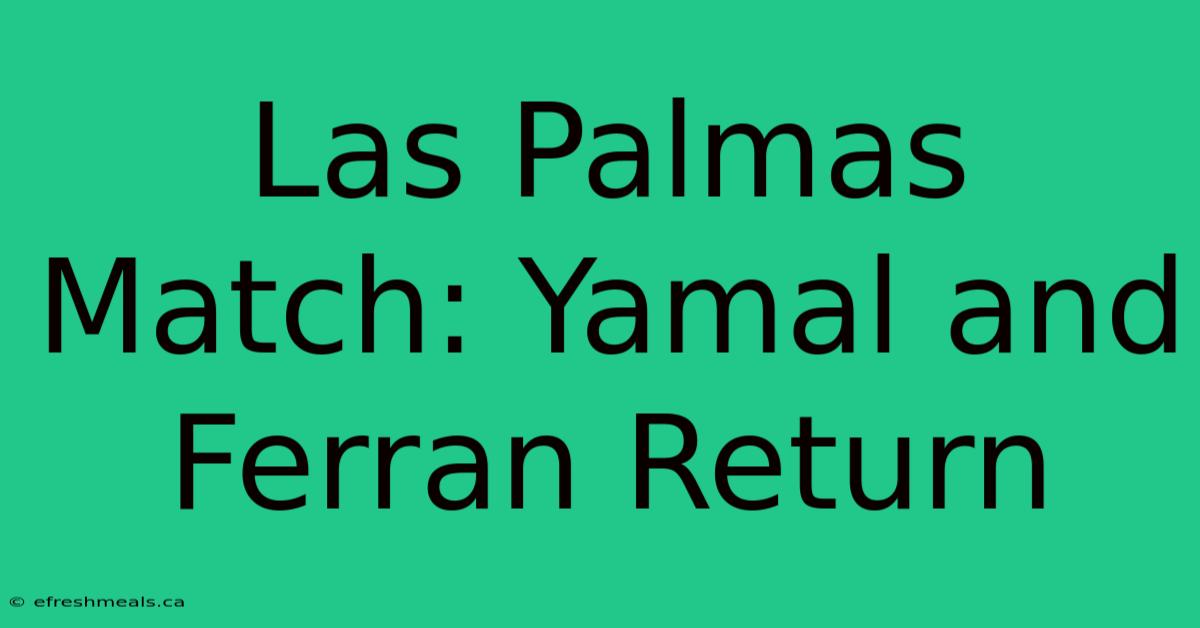 Las Palmas Match: Yamal And Ferran Return