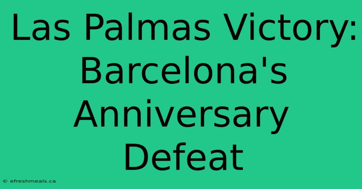 Las Palmas Victory: Barcelona's Anniversary Defeat