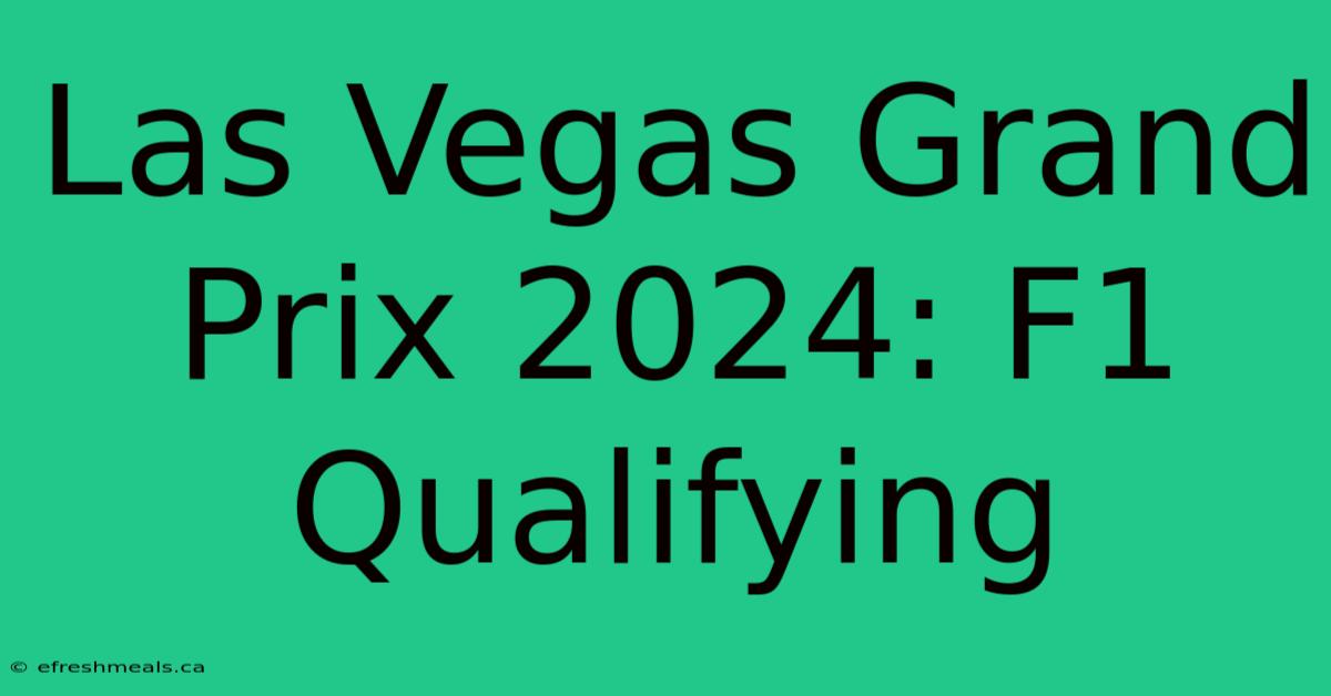 Las Vegas Grand Prix 2024: F1 Qualifying