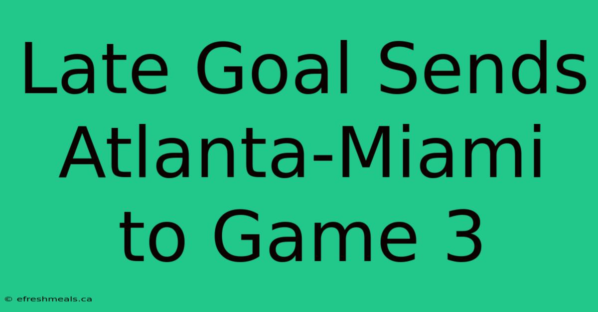 Late Goal Sends Atlanta-Miami To Game 3