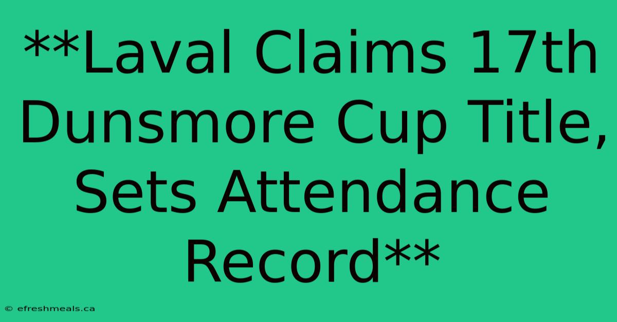 **Laval Claims 17th Dunsmore Cup Title, Sets Attendance Record**