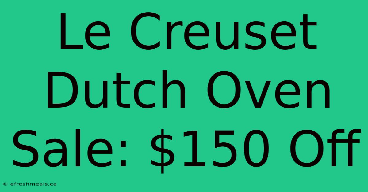 Le Creuset Dutch Oven Sale: $150 Off