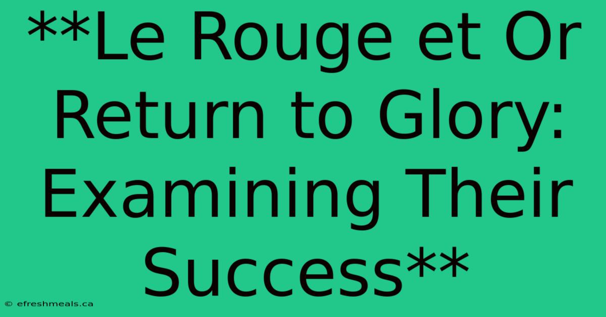 **Le Rouge Et Or Return To Glory: Examining Their Success**