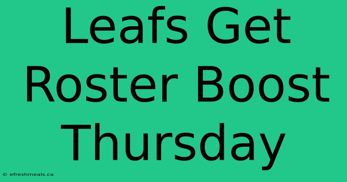 Leafs Get Roster Boost Thursday