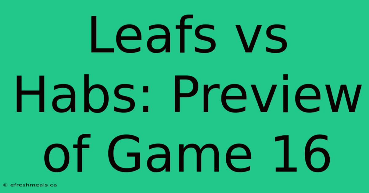 Leafs Vs Habs: Preview Of Game 16 