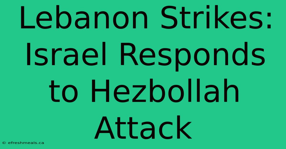 Lebanon Strikes: Israel Responds To Hezbollah Attack