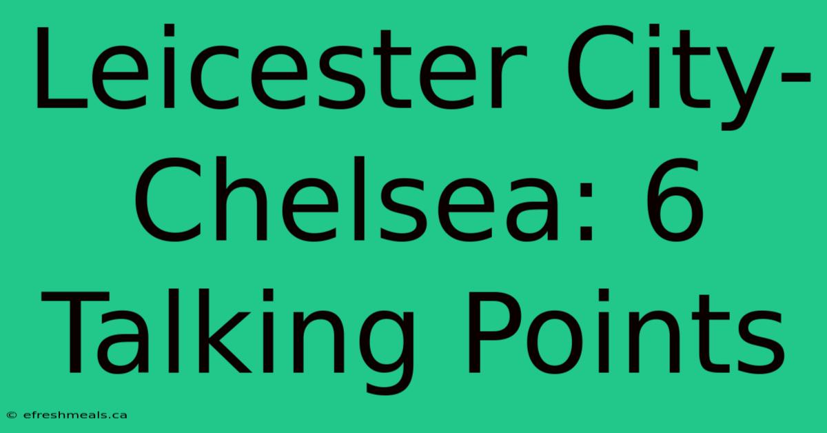 Leicester City-Chelsea: 6 Talking Points