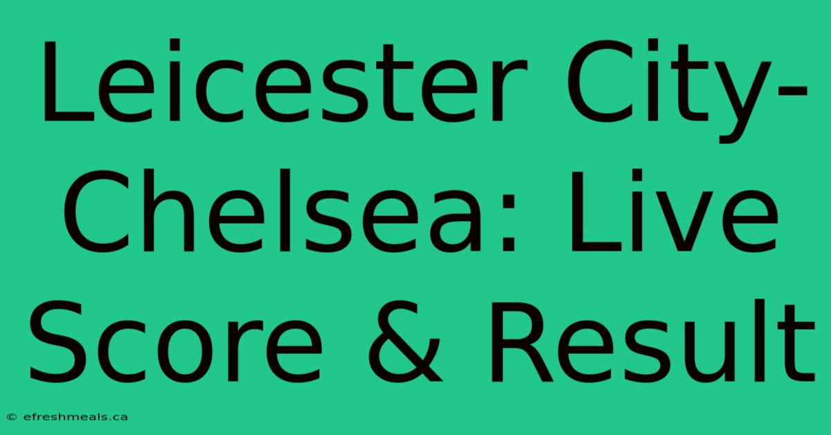 Leicester City-Chelsea: Live Score & Result