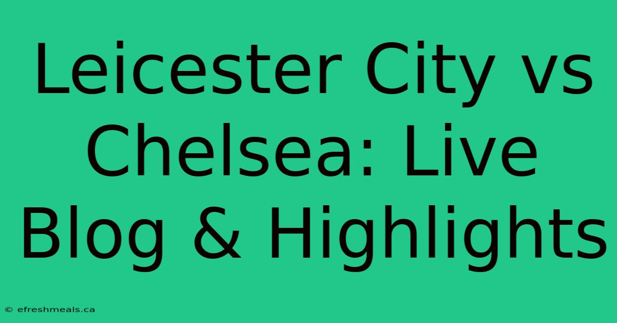 Leicester City Vs Chelsea: Live Blog & Highlights