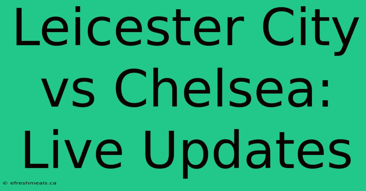 Leicester City Vs Chelsea: Live Updates