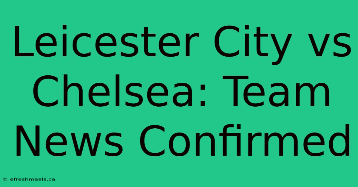 Leicester City Vs Chelsea: Team News Confirmed