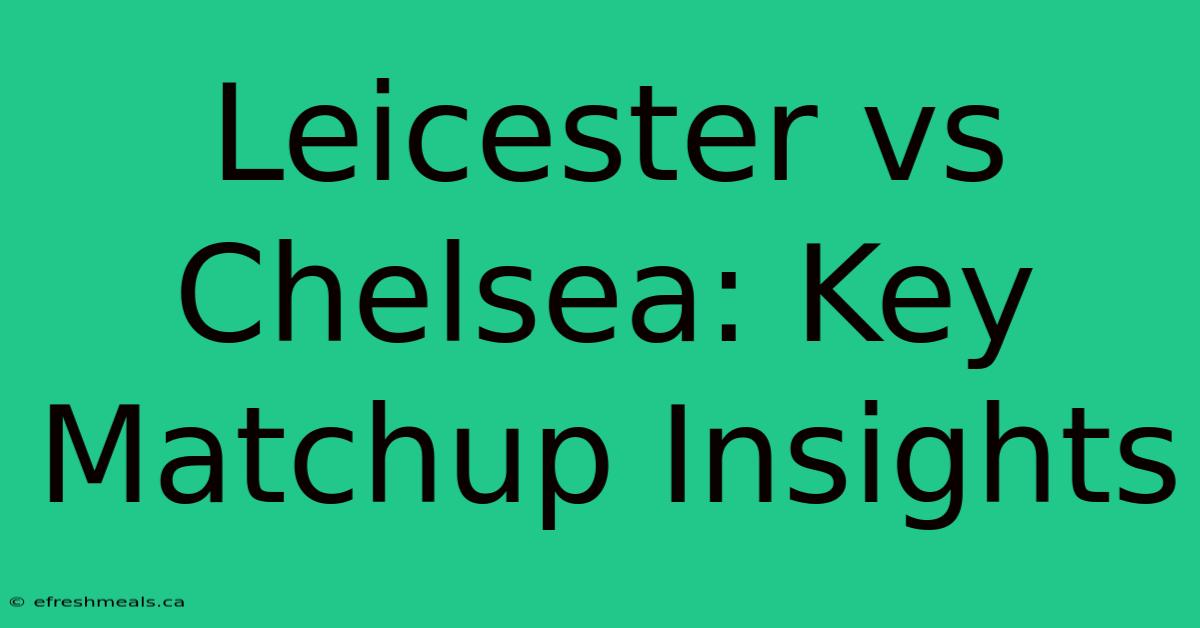 Leicester Vs Chelsea: Key Matchup Insights