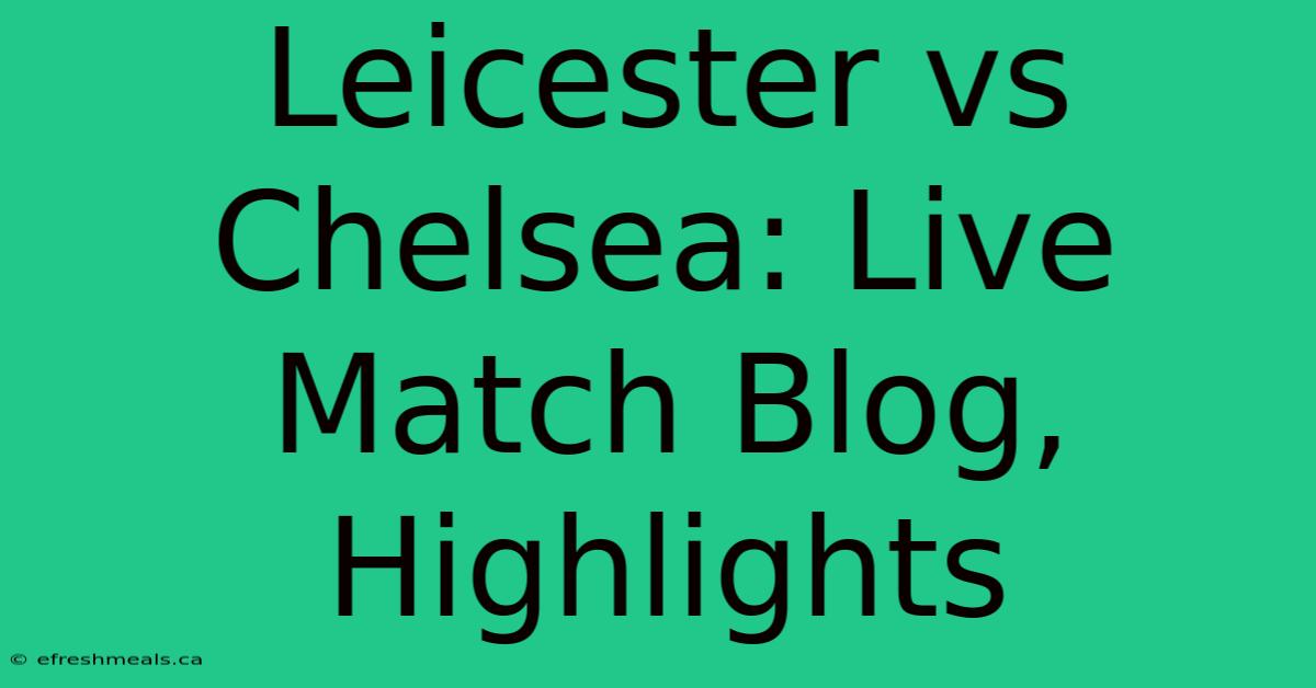 Leicester Vs Chelsea: Live Match Blog, Highlights