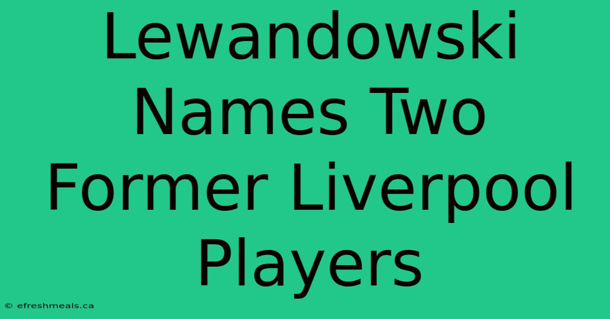 Lewandowski Names Two Former Liverpool Players