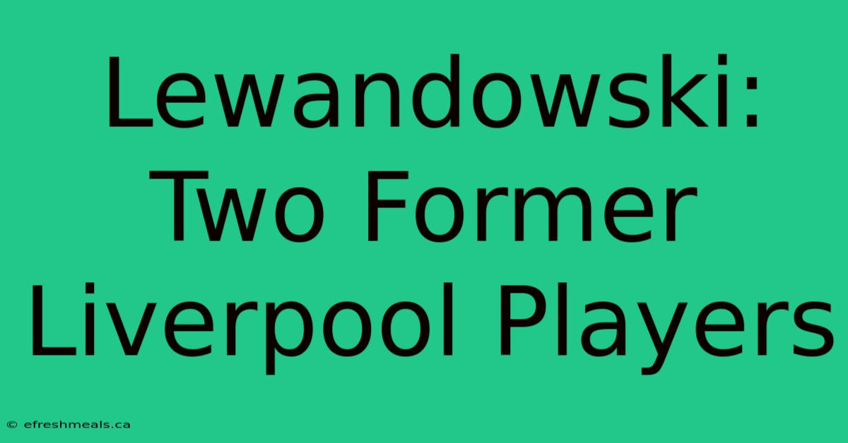 Lewandowski: Two Former Liverpool Players