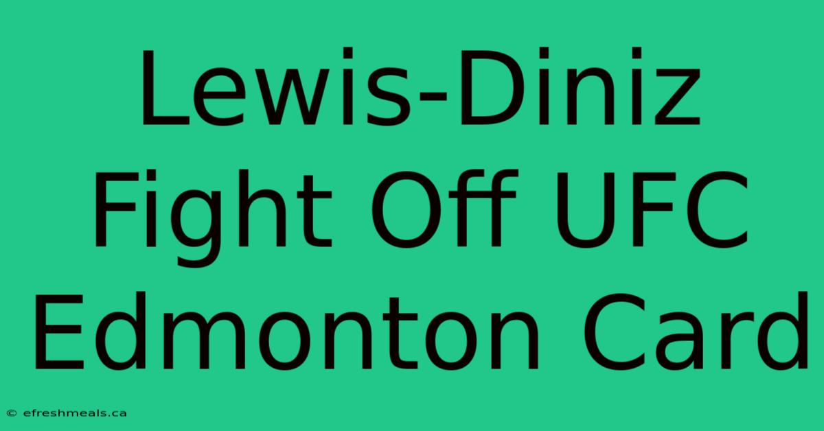 Lewis-Diniz Fight Off UFC Edmonton Card