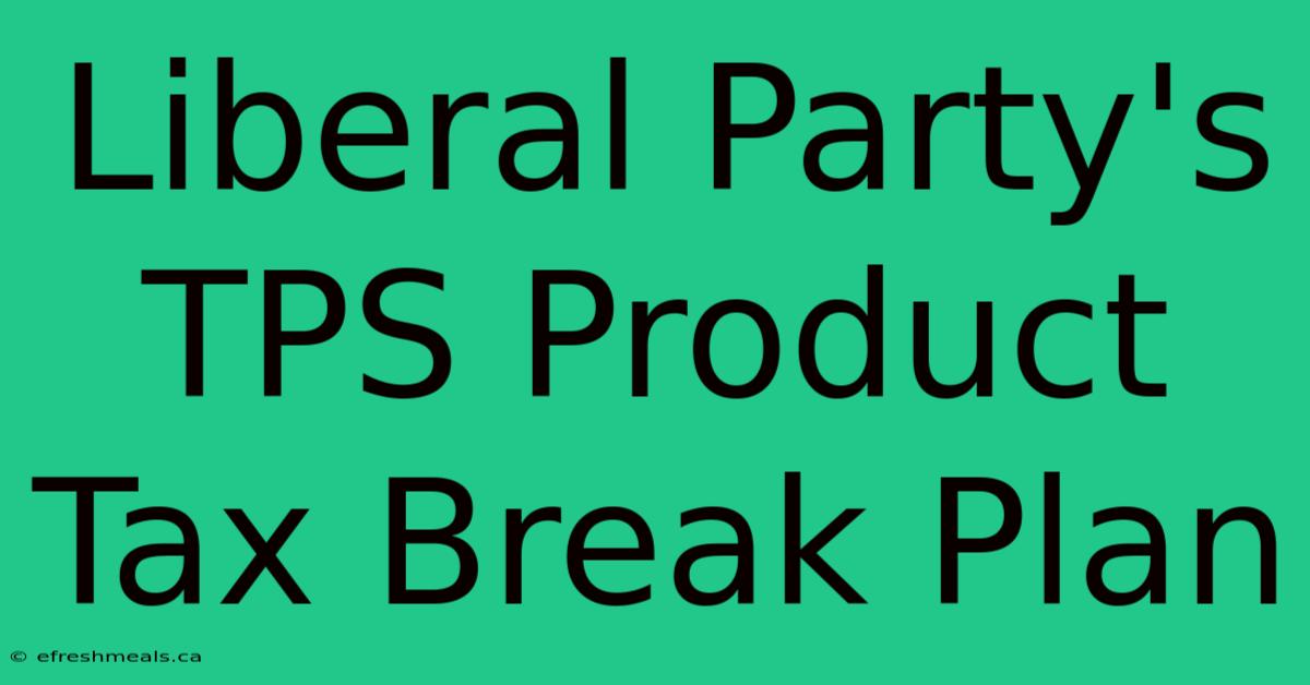 Liberal Party's TPS Product Tax Break Plan