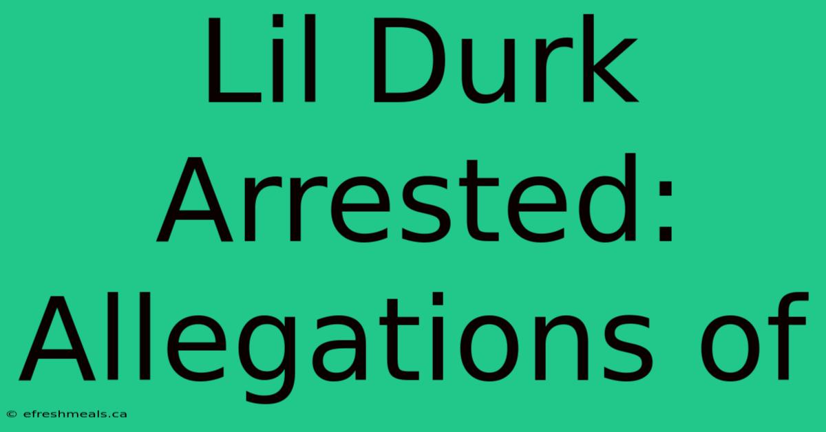 Lil Durk Arrested: Allegations Of 