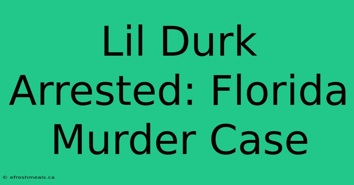 Lil Durk Arrested: Florida Murder Case 