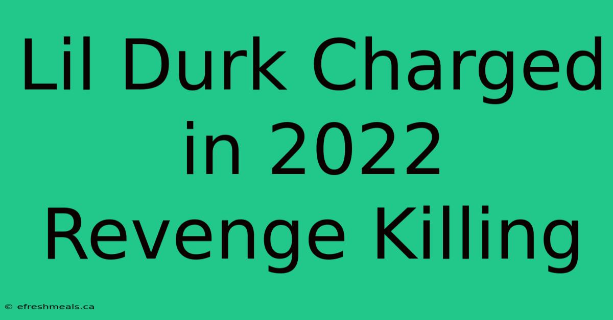 Lil Durk Charged In 2022 Revenge Killing