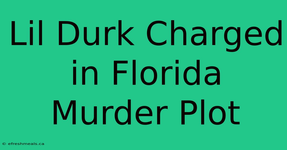 Lil Durk Charged In Florida Murder Plot