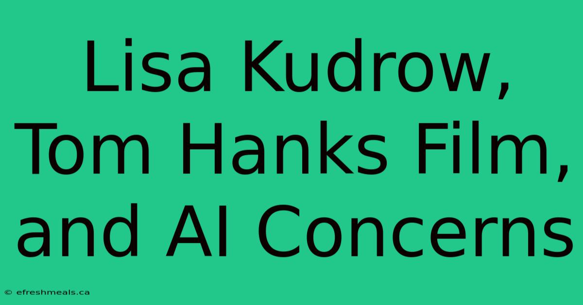 Lisa Kudrow, Tom Hanks Film, And AI Concerns