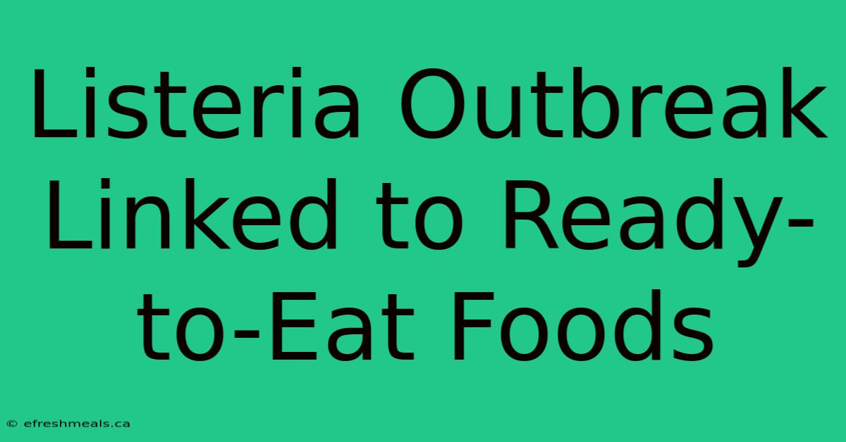 Listeria Outbreak Linked To Ready-to-Eat Foods