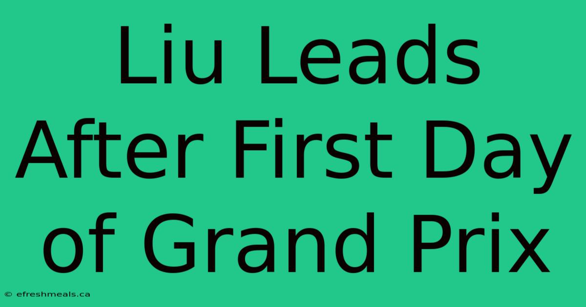 Liu Leads After First Day Of Grand Prix