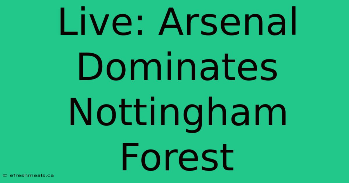 Live: Arsenal Dominates Nottingham Forest