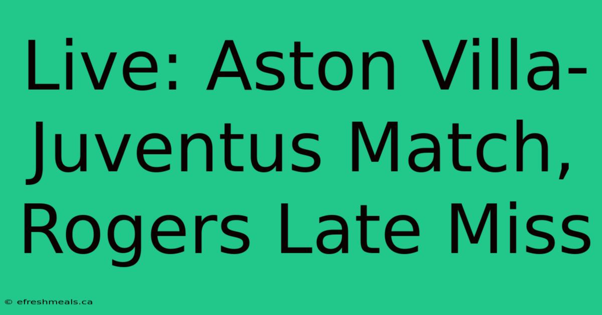 Live: Aston Villa-Juventus Match, Rogers Late Miss