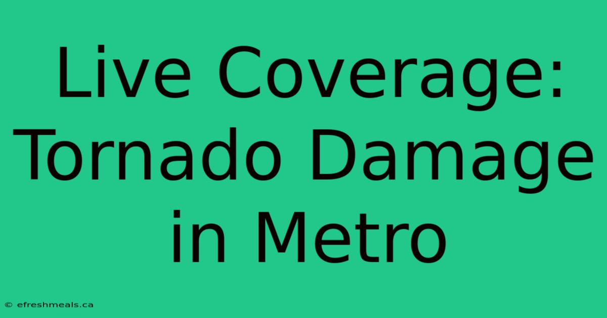 Live Coverage: Tornado Damage In Metro 