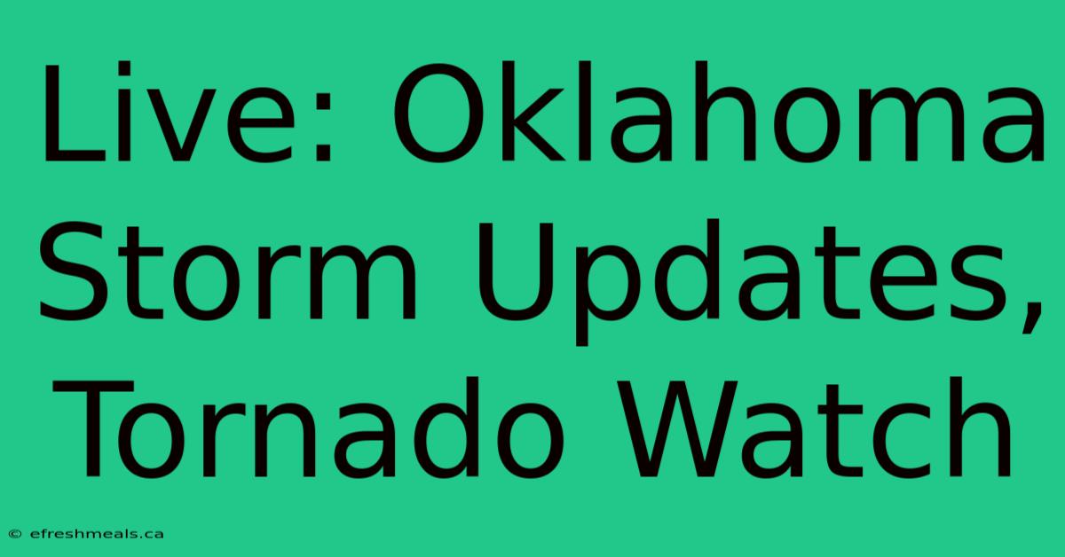 Live: Oklahoma Storm Updates, Tornado Watch