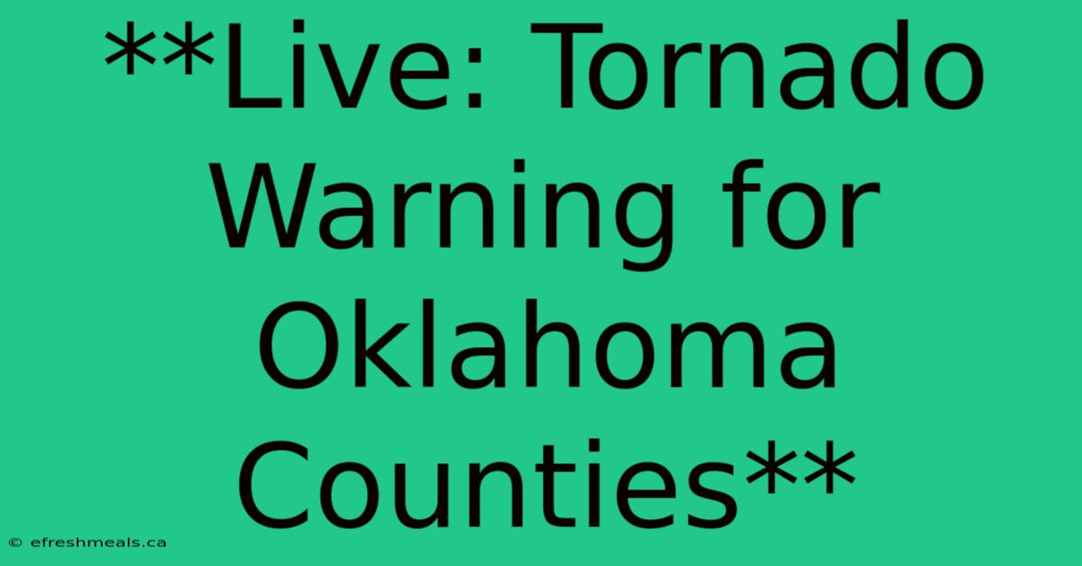 **Live: Tornado Warning For Oklahoma Counties** 