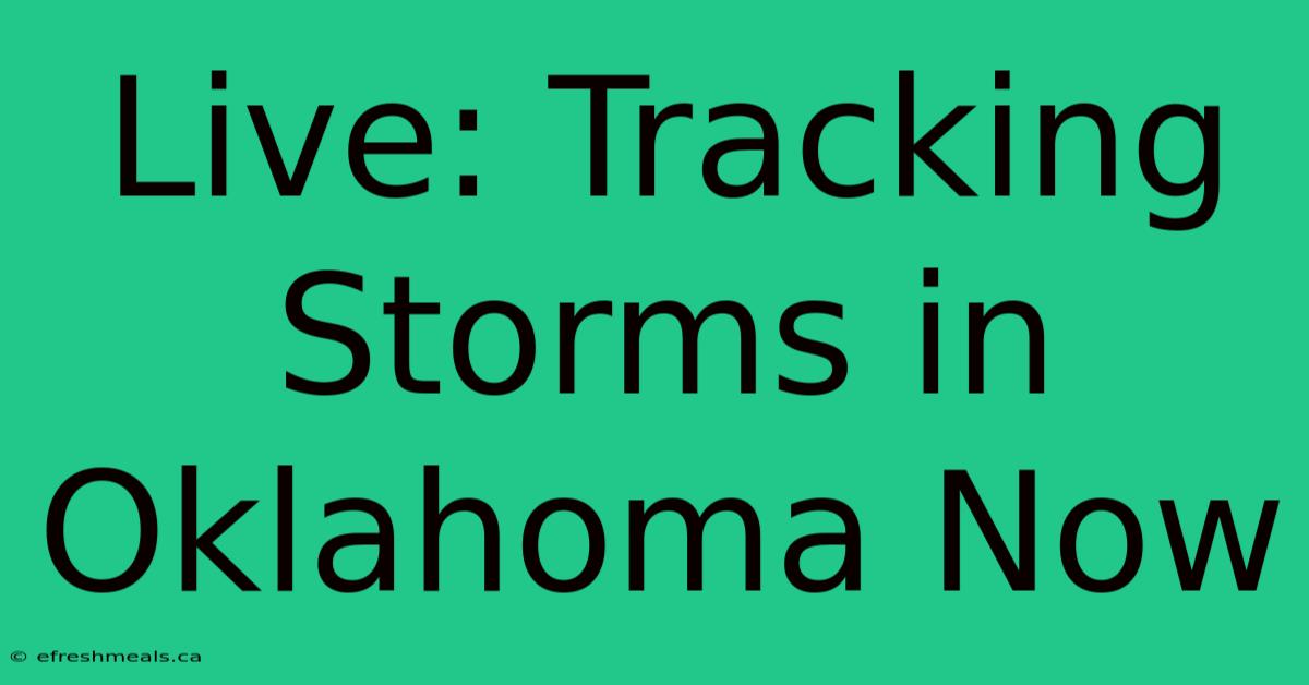 Live: Tracking Storms In Oklahoma Now 