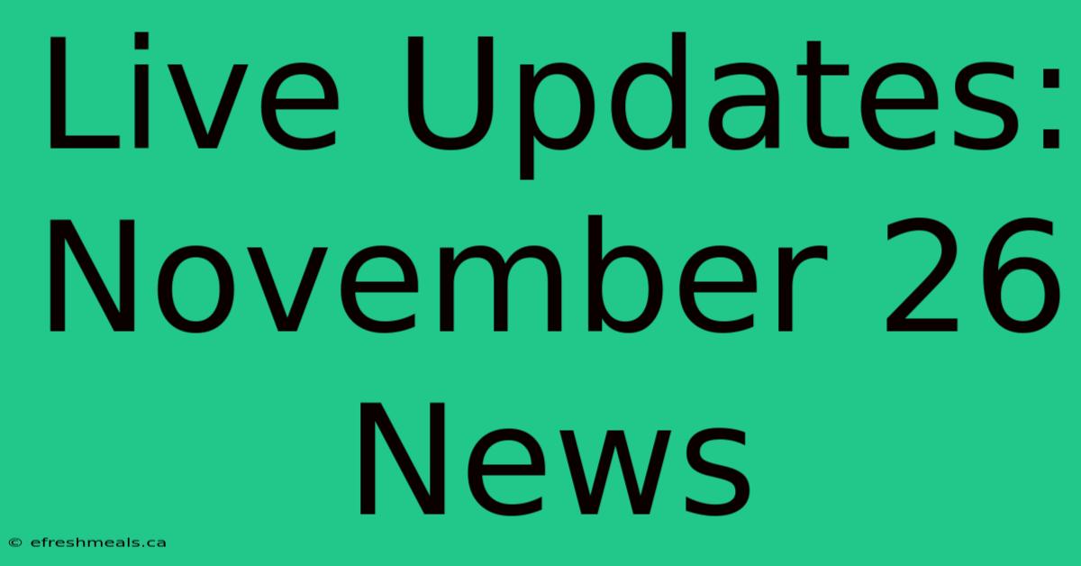 Live Updates: November 26 News