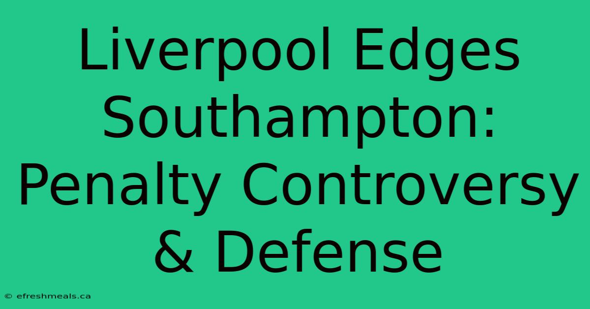 Liverpool Edges Southampton: Penalty Controversy & Defense