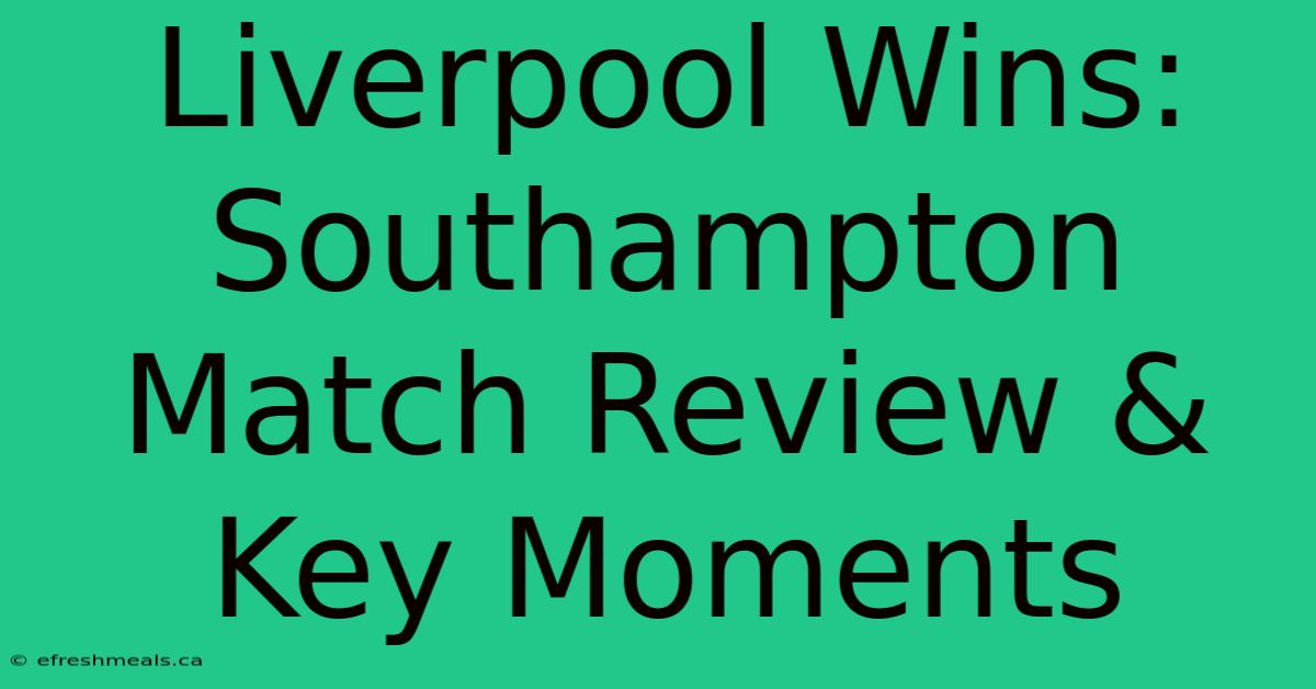 Liverpool Wins: Southampton Match Review & Key Moments