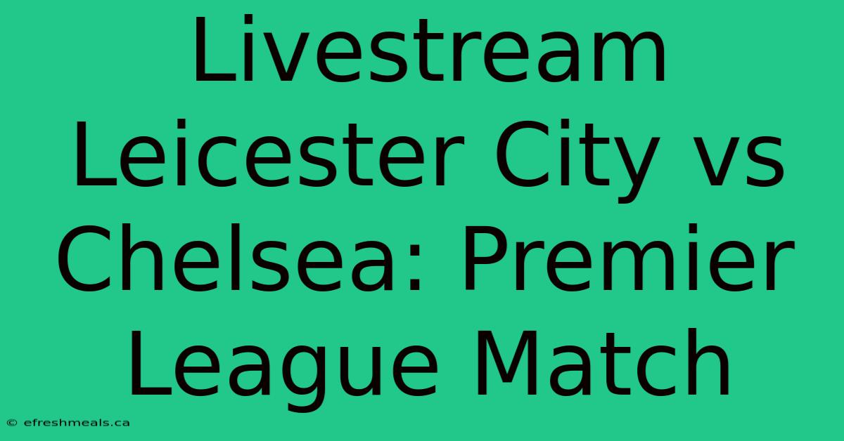 Livestream Leicester City Vs Chelsea: Premier League Match