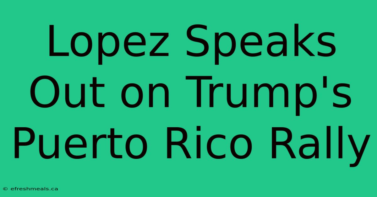 Lopez Speaks Out On Trump's Puerto Rico Rally