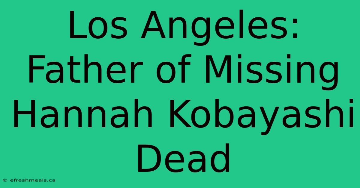 Los Angeles: Father Of Missing Hannah Kobayashi Dead