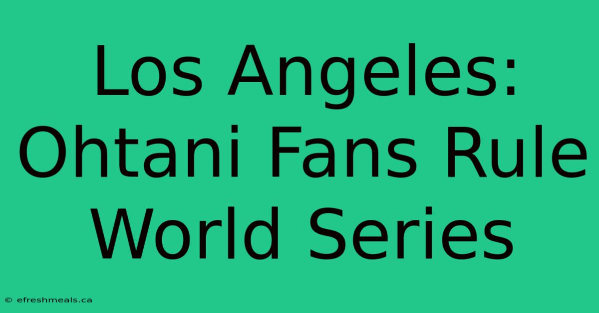 Los Angeles: Ohtani Fans Rule World Series