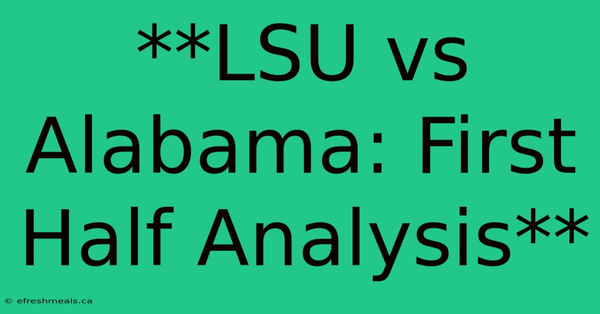 **LSU Vs Alabama: First Half Analysis**